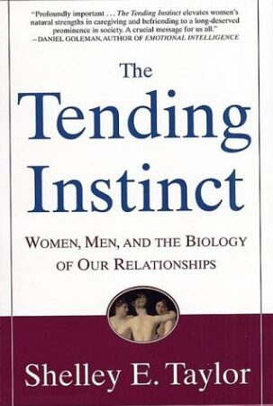 THE TENDING INSTINCT (Women,men,and the biology of our relationship) BY SHELLEY E. TAYLOR