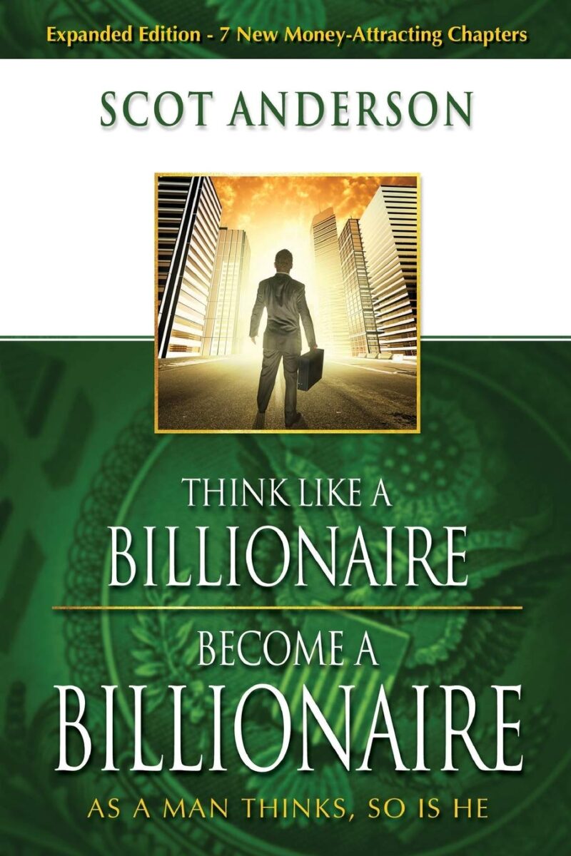 THINK LIKE A BILLIONAIRE;BECOME A BILLIONAIRE BY SCOT ANDERSON