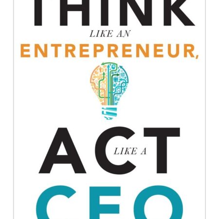 THINK LIKE AN ENTREPRENEUR, ACT LIKE A CEO BY BEVERLY E. JONES