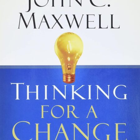 THINKING FOR A CHANGE BY JOHN C. MAXWELL