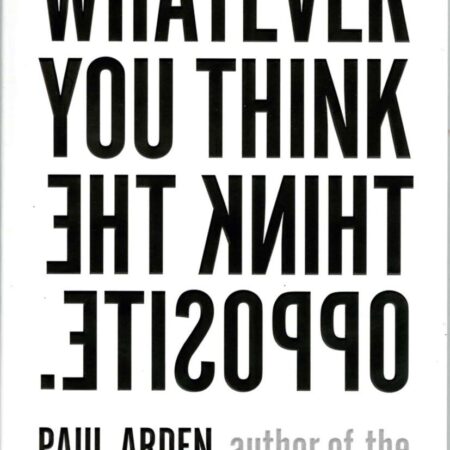 WHATEVER YOU THINK, THINK THE OPPOSITE BY PAUL ARDEN
