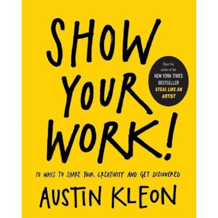 SHOW YOUR WORK! BY AUSTIN KLEON