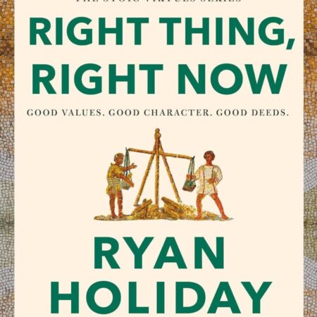 RIGHT THING, RIGHT NOW BY RYAN HOLIDAY